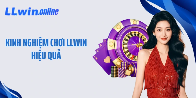 Kinh Nghiệm Chơi LLWIN Hiệu Quả Bí Truyền Từ Cao Thủ 20 Năm