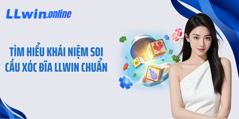 Tìm hiểu khái niệm soi cầu Xóc Đĩa LLWIN chuẩn